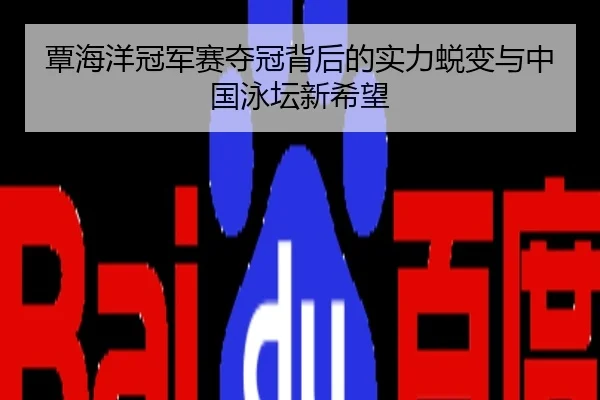 覃海洋冠军赛夺冠背后的实力蜕变与中国泳坛新希望