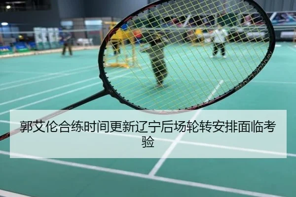 郭艾伦合练时间更新辽宁后场轮转安排面临考验